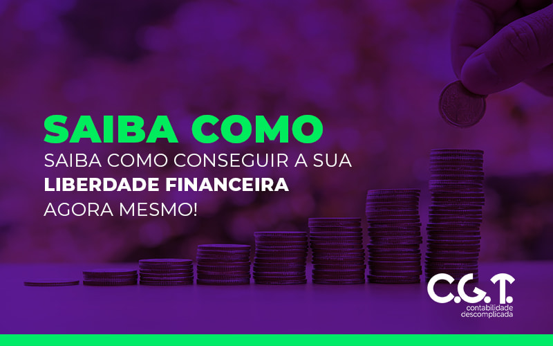 Saiba Como Conseguir A Sua Liberdade Financeira Agora Mesmo Blog (1) - CGT